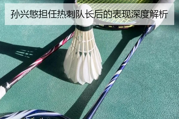 孙兴慜担任热刺队长后的表现深度解析